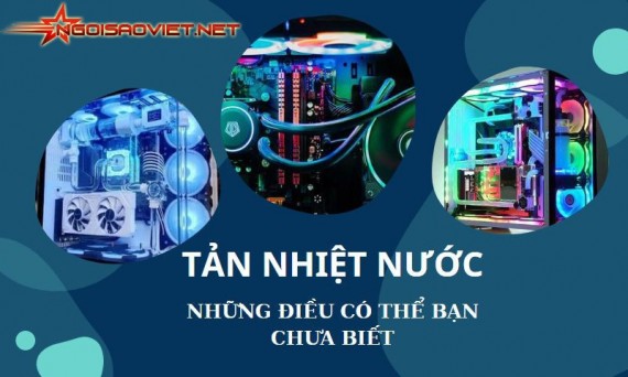 Tản nhiệt nước và những điều có thể bạn chưa biết