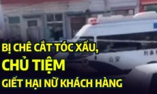 Bị chê làm tóc không đẹp, chủ tiệm tóc giết khách thẳng tay