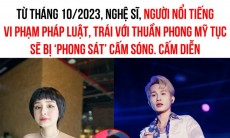 Phong sát những KOLs, nghệ sĩ vi phạm pháp luật từ tháng 10/2023