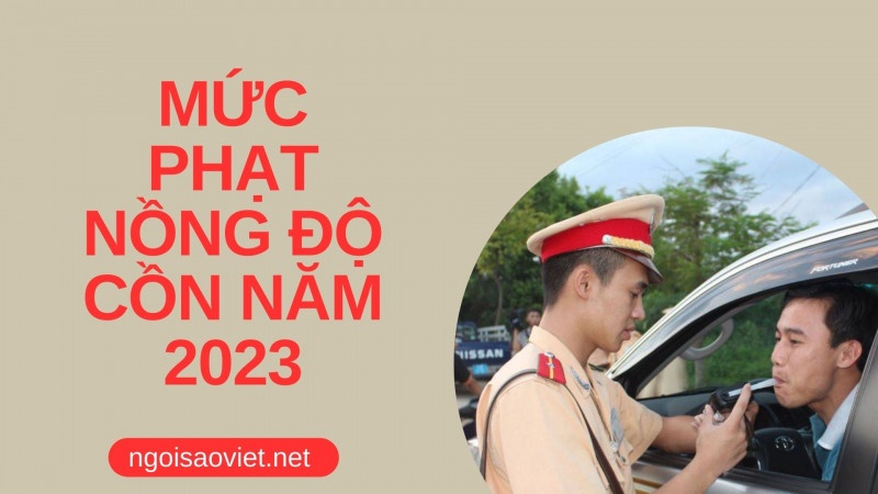 Mức phạt nồng độ cồn áp dụng từ năm 2023