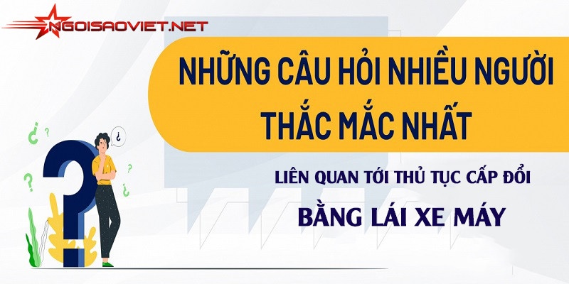 Những câu hỏi thường gặp liên quan tới thủ tục cấp đổi bằng lái xe máy